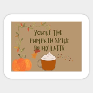 You are the pumpkin spice in my latte Sticker